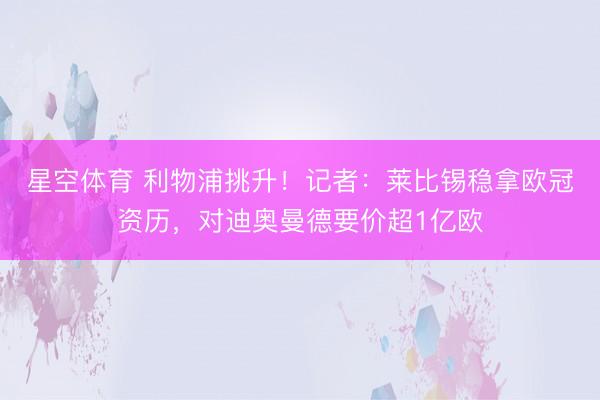 星空体育 利物浦挑升！记者：莱比锡稳拿欧冠资历，对迪奥曼德要价超1亿欧