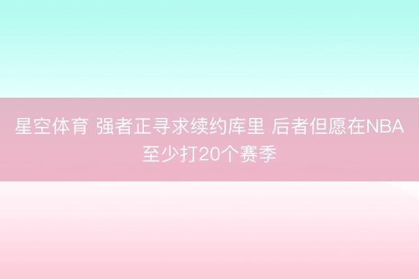星空体育 强者正寻求续约库里 后者但愿在NBA至少打20个赛季