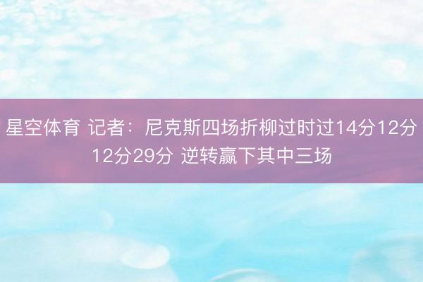 星空体育 记者：尼克斯四场折柳过时过14分12分12分29分 逆转赢下其中三场